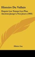 Histoire Du Vallais: Depuis Les Temps Les Plus Anciens Jusqu'anos Jours (1903) di Hilaire Gay edito da Kessinger Publishing