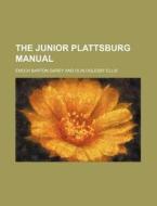The Junior Plattsburg Manual di Enoch Barton Garey edito da Rarebooksclub.com