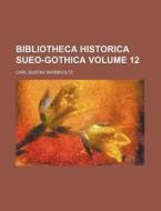 Bibliotheca Historica Sueo-Gothica Volume 12 di Carl Gustav Warmholtz edito da Rarebooksclub.com