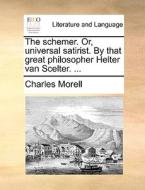 The Schemer. Or, Universal Satirist. By That Great Philosopher Helter Van Scelter. ... di Charles Morell edito da Gale Ecco, Print Editions