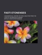 Fasti Etonenses; A Biographical History of Eton, Selected from the Lives of Celebrated Etonians di Arthur Christopher Benson edito da Rarebooksclub.com