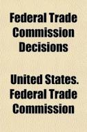 Federal Trade Commission Decisions di United States Federal Trade Commission edito da General Books