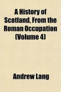 A History Of Scotland, From The Roman Oc di Andrew Lang edito da General Books