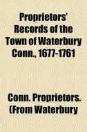 Proprietors' Records Of The Town Of Wate di Waterbury Connecticut Proprietors edito da General Books