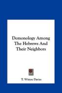 Demonology Among the Hebrews and Their Neighbors di T. Witton Davies edito da Kessinger Publishing