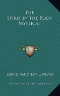 The Spirit in the Body Mystical di David Vaughan Gwilym edito da Kessinger Publishing