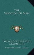 The Vocation of Man di Johann Gottlieb Fichte edito da Kessinger Publishing