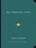 Bill Drafting (1912) di James McKirdy edito da Kessinger Publishing