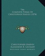 The Complete Poems of Christopher Harvey (1874) the Complete Poems of Christopher Harvey (1874) di Christopher Harvey edito da Kessinger Publishing