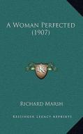 A Woman Perfected (1907) di Richard Marsh edito da Kessinger Publishing