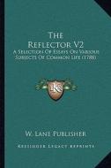 The Reflector V2: A Selection of Essays on Various Subjects of Common Life (1788) di W. Lane Publisher edito da Kessinger Publishing