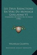 Les Deux Redactions En Vers Du Moniage Guillaume V1: Chansons de Geste Du 12 Siecle (1906) di Wilhelm Cloetta edito da Kessinger Publishing