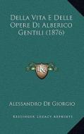 Della Vita E Delle Opere Di Alberico Gentili (1876) di Alessandro De Giorgio edito da Kessinger Publishing