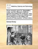 Some Remarks Upon Dr. Wagstaffe's Letter, And Mr. Massey's Sermon Against Inoculating The Small-pox di Samuel Brady edito da Gale Ecco, Print Editions