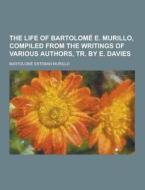 The Life Of Bartolome E. Murillo, Compiled From The Writings Of Various Authors, Tr. By E. Davies di Bartolome Esteban Murillo edito da Theclassics.us