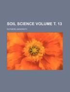 Soil Science Volume . 13 di Rutgers University edito da Rarebooksclub.com