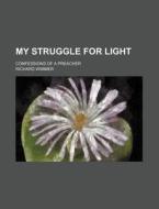 My Struggle for Light; Confessions of a Preacher di Richard Wimmer edito da Rarebooksclub.com