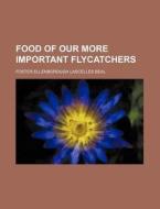 Food of Our More Important Flycatchers di Foster Ellenborough Lascelles Beal edito da Rarebooksclub.com