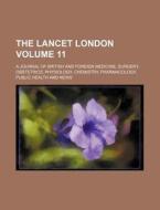 The Lancet London Volume 11; A Journal of British and Foreign Medicine, Surgery, Obstetrics, Physiology, Chemistry, Pharmacology, Public Health and Ne di Books Group edito da Rarebooksclub.com