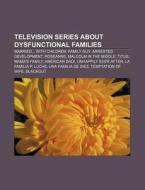 Television Series About Dysfunctional Fa di Source Wikipedia edito da Books LLC, Wiki Series