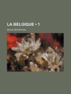 La Belgique (1); Revue Des Revues di Livres Groupe edito da General Books Llc
