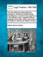 The Law Relating To Interrogatories, Production, Inspection Of Documents, And Discovery : As Well In The Superior As In The Inferior Courts : Together di Walter Sydney Sichel edito da Gale, Making Of Modern Law