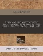 A Called, A New Tricke To Cheat The Divell . Written By R.d. Gent (1639) di Robert Davenport edito da Eebo Editions, Proquest