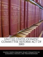 United States Olympic Committee Reform Act Of 2003 edito da Bibliogov