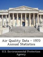 Air Quality Data - 1970 Annual Statistics edito da Bibliogov