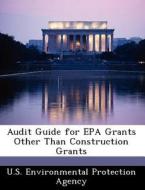 Audit Guide For Epa Grants Other Than Construction Grants edito da Bibliogov