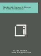 The Life of Thomas A. Edison in Word and Pictures di Palmer Arthur J., Frank Kuchenmeister edito da Literary Licensing, LLC