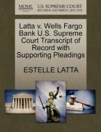 Latta V. Wells Fargo Bank U.s. Supreme Court Transcript Of Record With Supporting Pleadings di Estelle Latta edito da Gale, U.s. Supreme Court Records