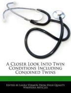 A Closer Look Into Twin Conditions Including Conjoined Twins di Laura Vermon edito da WEBSTER S DIGITAL SERV S