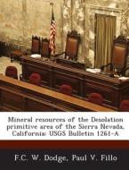 Mineral Resources Of The Desolation Primitive Area Of The Sierra Nevada, California di F C W Dodge, Paul V Fillo edito da Bibliogov
