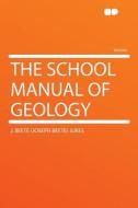 The School Manual of Geology di J. Beete (Joseph Beete) Jukes edito da HardPress Publishing