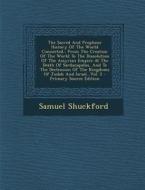 The Sacred and Prophane History of the World Connected,: From the Creation of the World to the Dissolution of the Assyrian Empire at the Death of Sard di Samuel Shuckford edito da Nabu Press