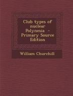 Club Types of Nuclear Polynesia di William Churchill edito da Nabu Press