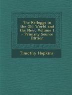 The Kelloggs in the Old World and the New, Volume 1 di Timothy Hopkins edito da Nabu Press