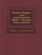Richard Wagner: Eine Psychiatrische Studie di Th 1844-1899 Puschmann edito da Nabu Press