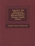 American Tool Making and Interchangeable Manufacturing di Joseph Vincent Woodworth edito da Nabu Press