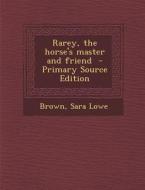 Rarey, the Horse's Master and Friend - Primary Source Edition di Brown Sara Lowe edito da Nabu Press