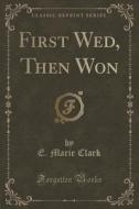 First Wed, Then Won (classic Reprint) di E Marie Clark edito da Forgotten Books