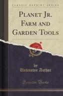 Planet Jr. Farm And Garden Tools (classic Reprint) di Unknown Author edito da Forgotten Books