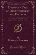 Dolores, A Tale Of Disappointment And Distress di Benjamin Robinson edito da Forgotten Books