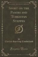 Sport On The Pamirs And Turkistan Steppes (classic Reprint) di Charles Sperling Cumberland edito da Forgotten Books