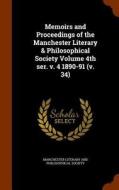 Memoirs And Proceedings Of The Manchester Literary & Philosophical Society Volume 4th Ser. V. 4 1890-91 (v. 34) edito da Arkose Press