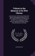 Tribute To The Memory Of De Witt Clinton di Cuyler Staats edito da Palala Press