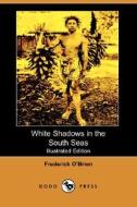 White Shadows In The South Seas (illustrated Edition) (dodo Press) di Frederick O'Brien edito da Dodo Press