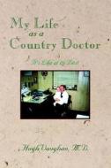 My Life As A Country Doctor di M. D. Hugh Vaughan edito da Winepress Publishing