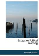 Essays on Political Economy di Frédéric Bastiat edito da BiblioLife